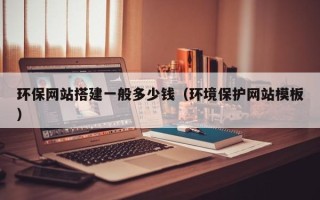 辽宁环保网站搭建一般多少钱（环境保护网站模板）