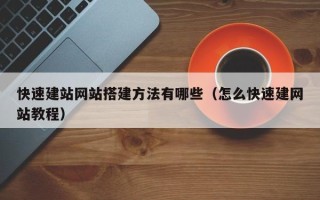 辽宁快速建站网站搭建方法有哪些（怎么快速建网站教程）